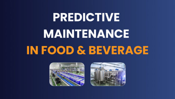 Why Food & Beverage Needs Predictive Maintenance: Key Benefits and Enabling Technologies